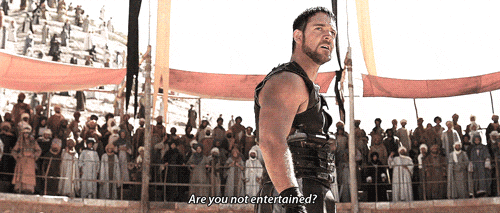Are you not entertained?